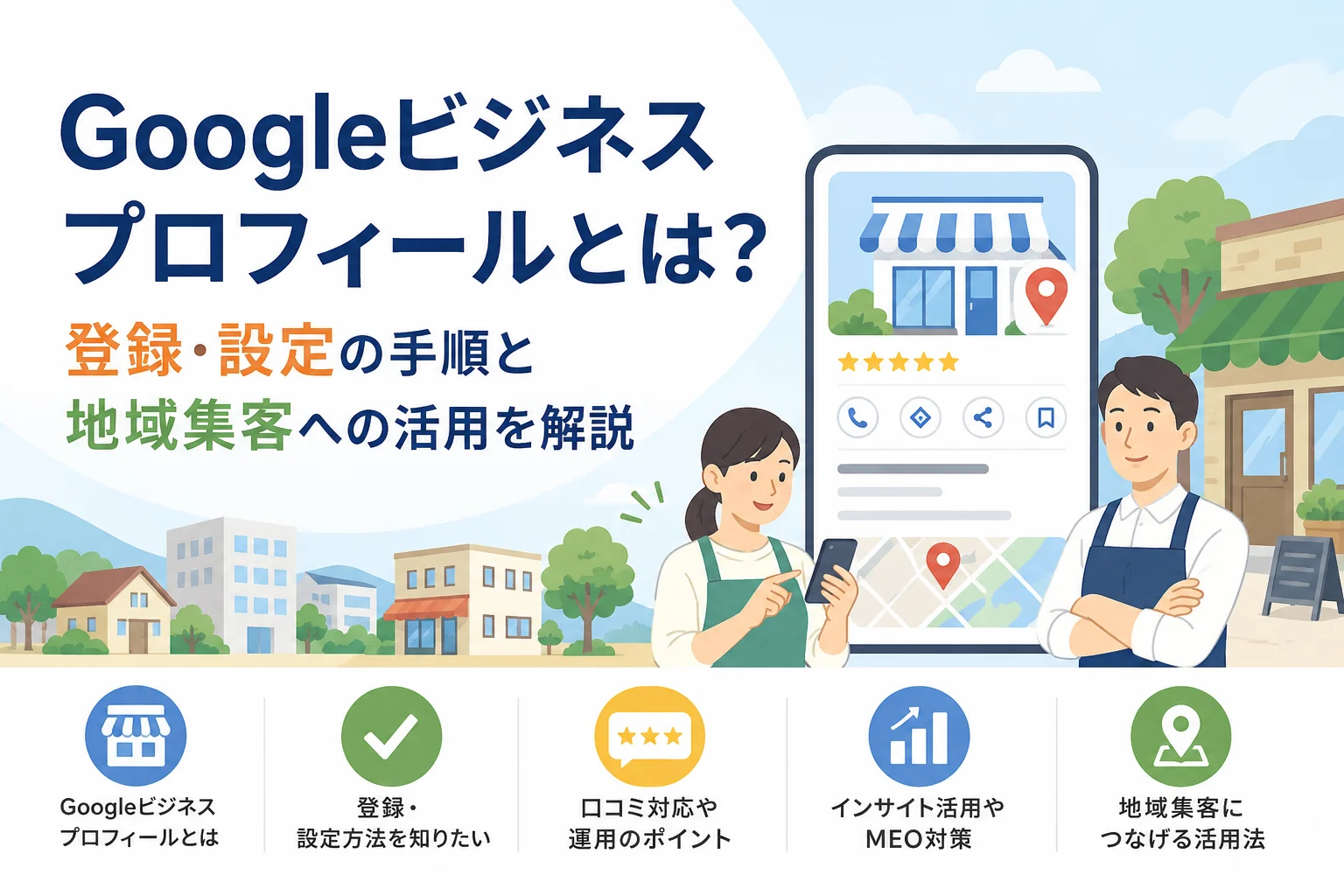 Googleビジネスプロフィールとは?登録・設定の手順と地域集客への活用を解説